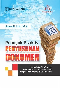 Petunjuk Praktis Penyusunan Dokumen; Pemanfaatan MS Word 2007 untuk Penyusunan Karya Tulis Ilmiah, Skripsi, Tesis, Disertasi & Laporan Ilmiah