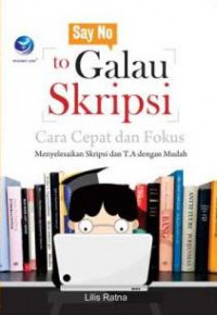 Say No To Galau Skripsi, Cara Cepat Dan Fokus Menyelesaikan Skripsi Dan T.A dengan Mudah