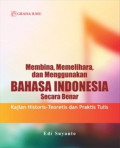 Membina, Memelihara, dan Menggunakan Bahasa Indonesia Secara Benar: Kajian Historis-Teoretis dan Praktis Tulis