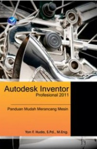 Autodesk Inventor Profesional 2011 : Panduan Mudah Merancang Mesin