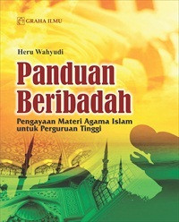 Panduan Beribadah: Pengayaan Materi Agama Islam untuk Perguruan Tinggi