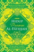 Hidup di pusaran Al Fatihah : mengungkap keajaiban konstruksi ummul kitab