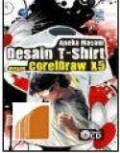 Panduan aplikatif dan solusi : aneka macam desain T-Shirt dengan corel draw X5