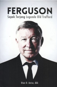 Ferguson : Sepak terjang legenda OLD TRAFFORD