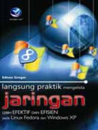 Langsung praktik mengelola jaringan lebih efektif dan efisien pada linux fedora dan windows xp