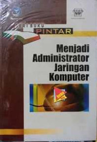 Seri buku pintar : menjadi administrator jaringan komputer